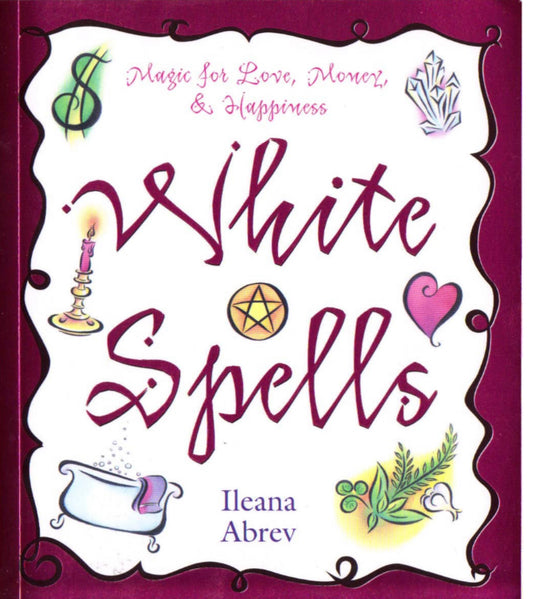 White Spell Magic
A Beginner’s Guide to Positive Energy, Protection, Healing, and Manifestation.